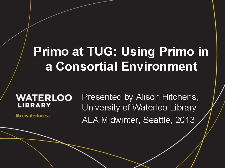 Primo at TUG: Using Primo in a Consortial Environment Presented by Alison Hitchens, University