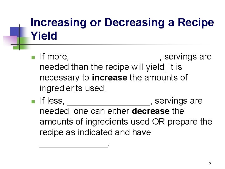 Increasing or Decreasing a Recipe Yield n n If more, _________, servings are needed