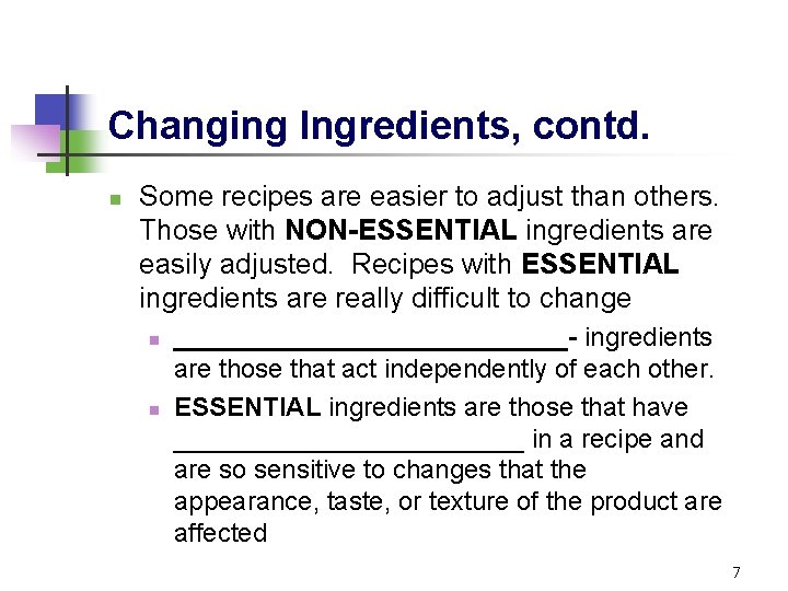 Changing Ingredients, contd. n Some recipes are easier to adjust than others. Those with