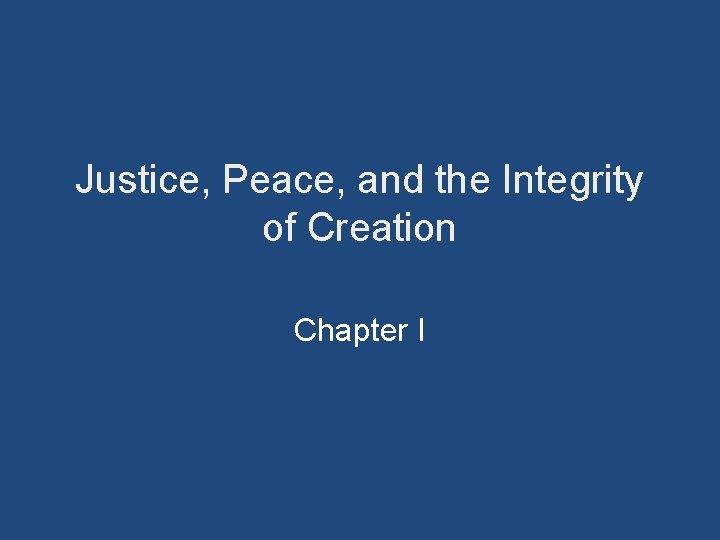 Justice, Peace, and the Integrity of Creation Chapter I 