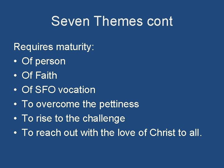 Seven Themes cont Requires maturity: • Of person • Of Faith • Of SFO