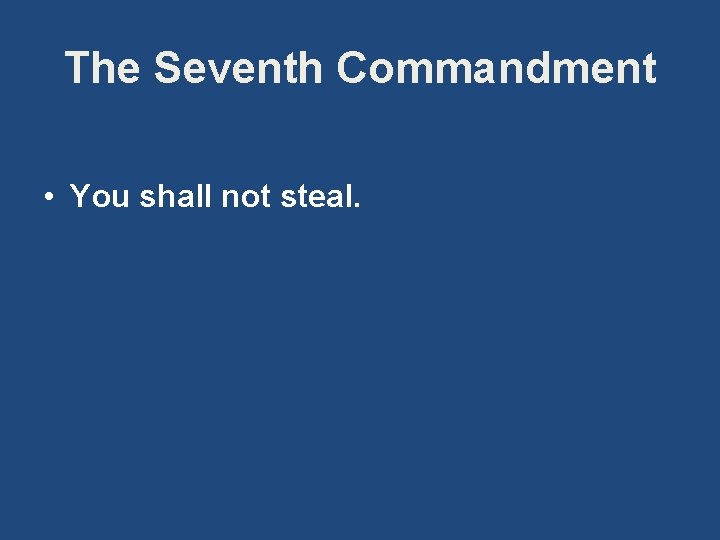 The Seventh Commandment • You shall not steal. 