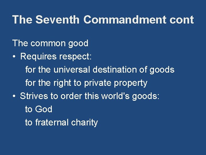 The Seventh Commandment cont The common good • Requires respect: for the universal destination