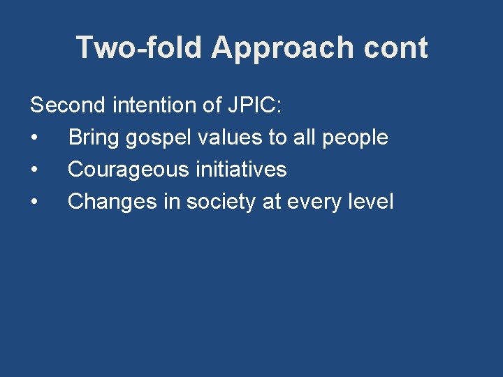 Two-fold Approach cont Second intention of JPIC: • Bring gospel values to all people