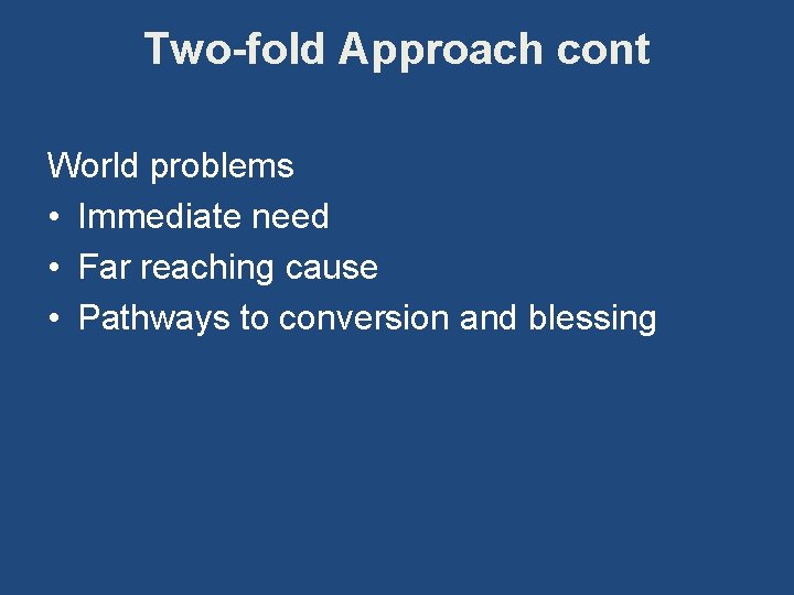 Two-fold Approach cont World problems • Immediate need • Far reaching cause • Pathways