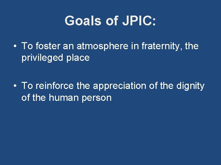 Goals of JPIC: • To foster an atmosphere in fraternity, the privileged place •