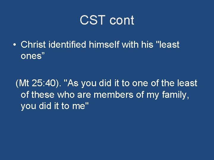 CST cont • Christ identified himself with his "least ones” (Mt 25: 40). "As