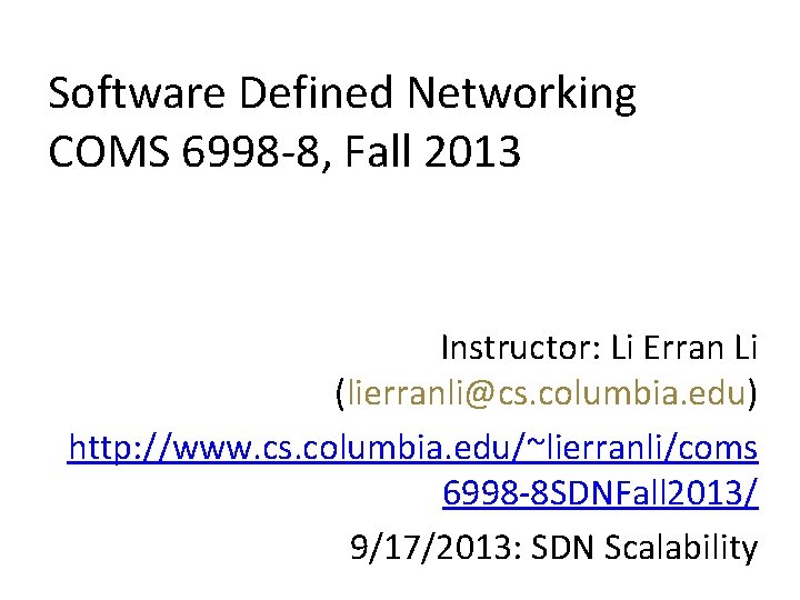 Software Defined Networking COMS 6998 -8, Fall 2013 Instructor: Li Erran Li (lierranli@cs. columbia. Software Defined Networking COMS 6998 -8, Fall 2013 Instructor: Li Erran Li (lierranli@cs. columbia.