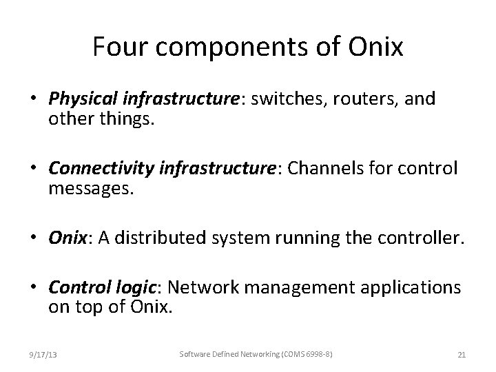 Four components of Onix • Physical infrastructure: switches, routers, and other things. • Connectivity Four components of Onix • Physical infrastructure: switches, routers, and other things. • Connectivity