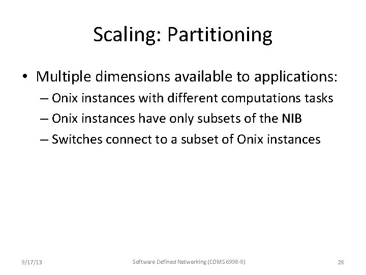 Scaling: Partitioning • Multiple dimensions available to applications: – Onix instances with different computations Scaling: Partitioning • Multiple dimensions available to applications: – Onix instances with different computations