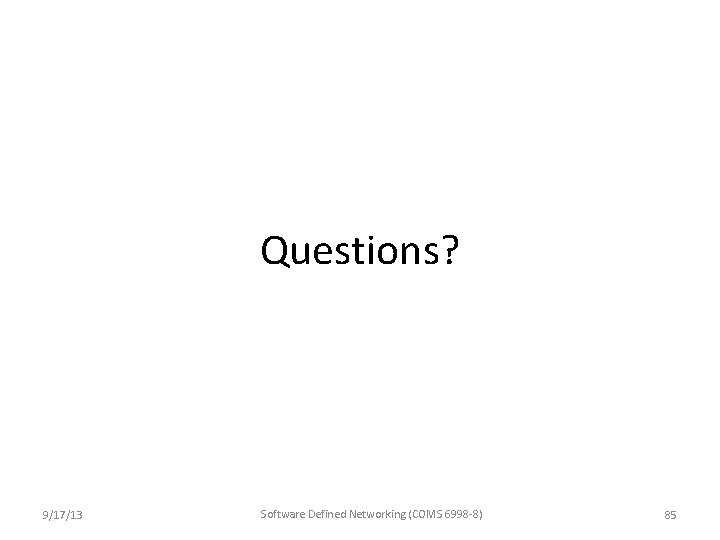 Questions? 9/17/13 Software Defined Networking (COMS 6998 -8) 85 Questions? 9/17/13 Software Defined Networking (COMS 6998 -8) 85