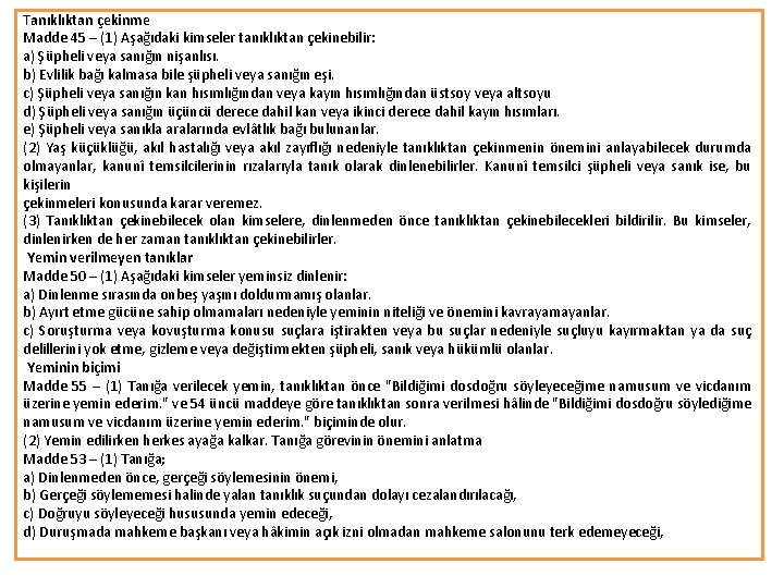 Tanıklıktan çekinme Madde 45 – (1) Aşağıdaki kimseler tanıklıktan çekinebilir: a) Şüpheli veya sanığın