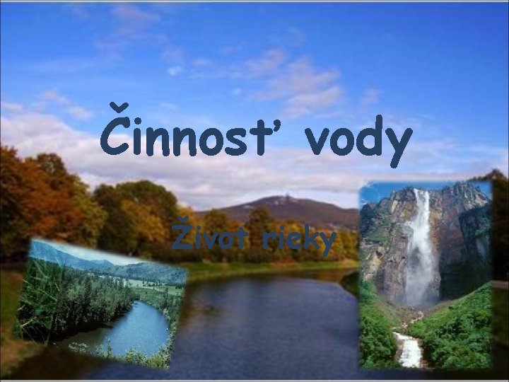 Činnosť vody Život rieky 