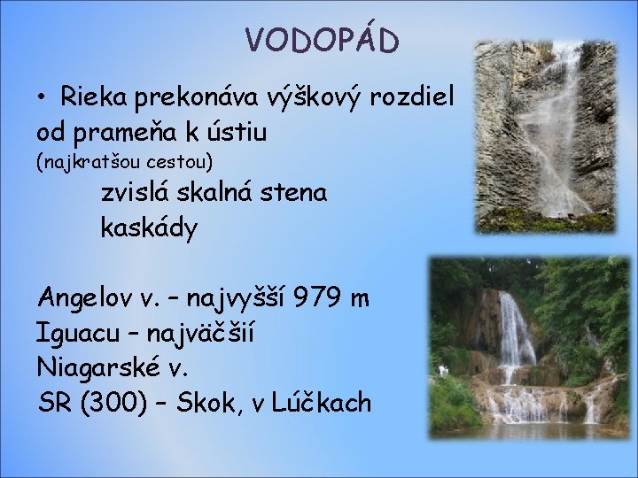 VODOPÁD • Rieka prekonáva výškový rozdiel od prameňa k ústiu (najkratšou cestou) zvislá skalná