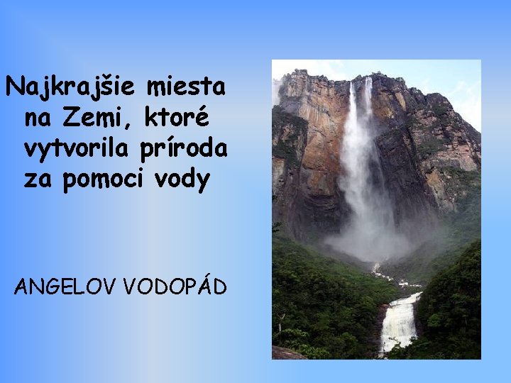 Najkrajšie miesta na Zemi, ktoré vytvorila príroda za pomoci vody ANGELOV VODOPÁD 