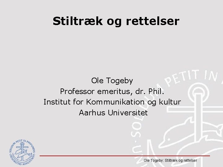 Stiltræk og rettelser Ole Togeby Professor emeritus, dr. Phil. Institut for Kommunikation og kultur