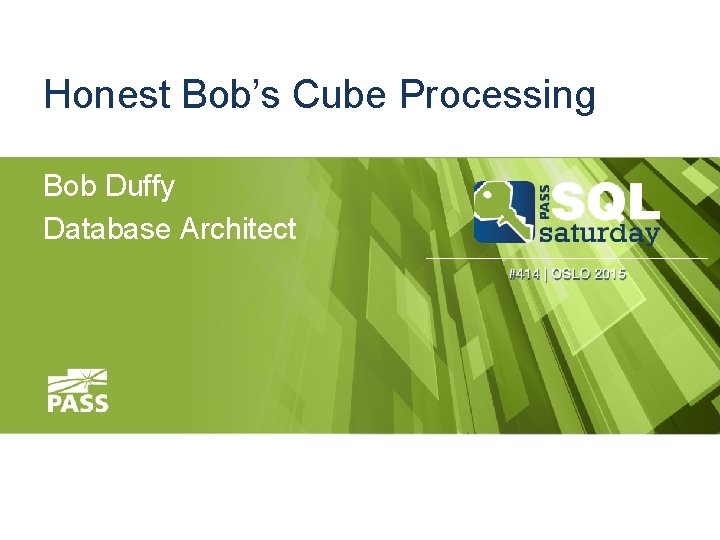 Honest Bob’s Cube Processing Bob Duffy Database Architect 