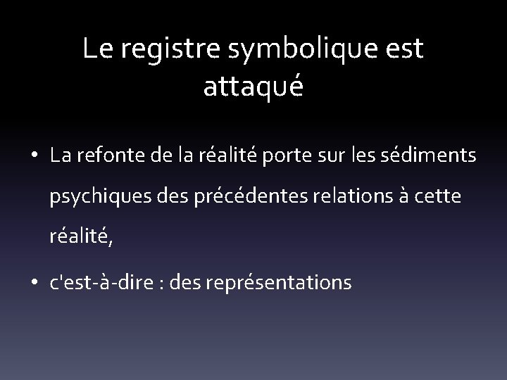 Le registre symbolique est attaqué • La refonte de la réalité porte sur les