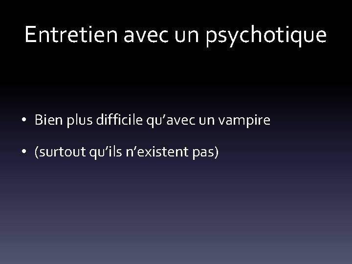 Entretien avec un psychotique • Bien plus difficile qu’avec un vampire • (surtout qu’ils