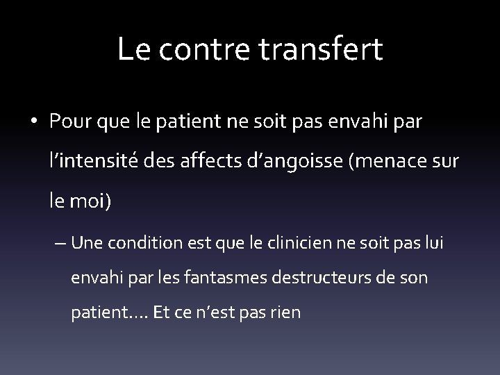 Le contre transfert • Pour que le patient ne soit pas envahi par l’intensité