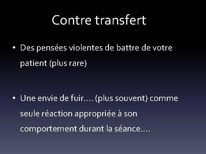 Contre transfert • Des pensées violentes de battre de votre patient (plus rare) •