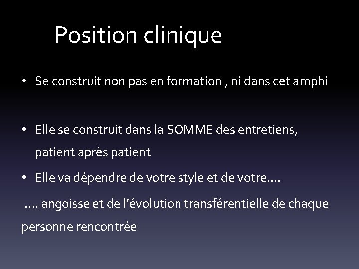 Position clinique • Se construit non pas en formation , ni dans cet amphi