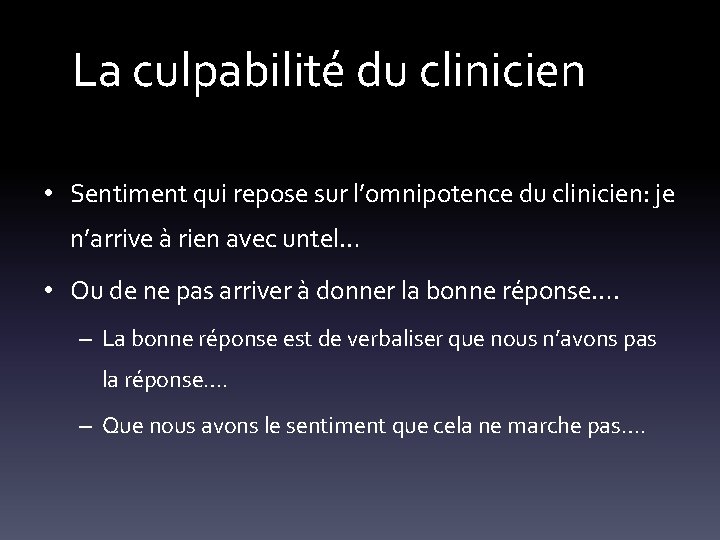 La culpabilité du clinicien • Sentiment qui repose sur l’omnipotence du clinicien: je n’arrive