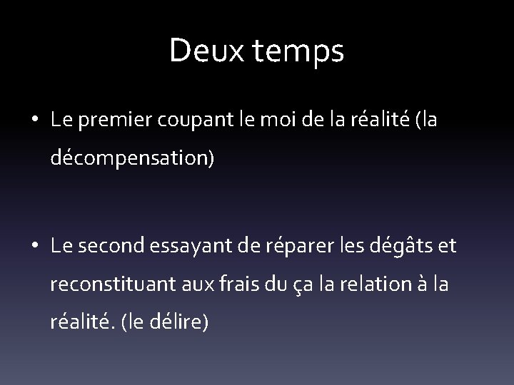 Deux temps • Le premier coupant le moi de la réalité (la décompensation) •