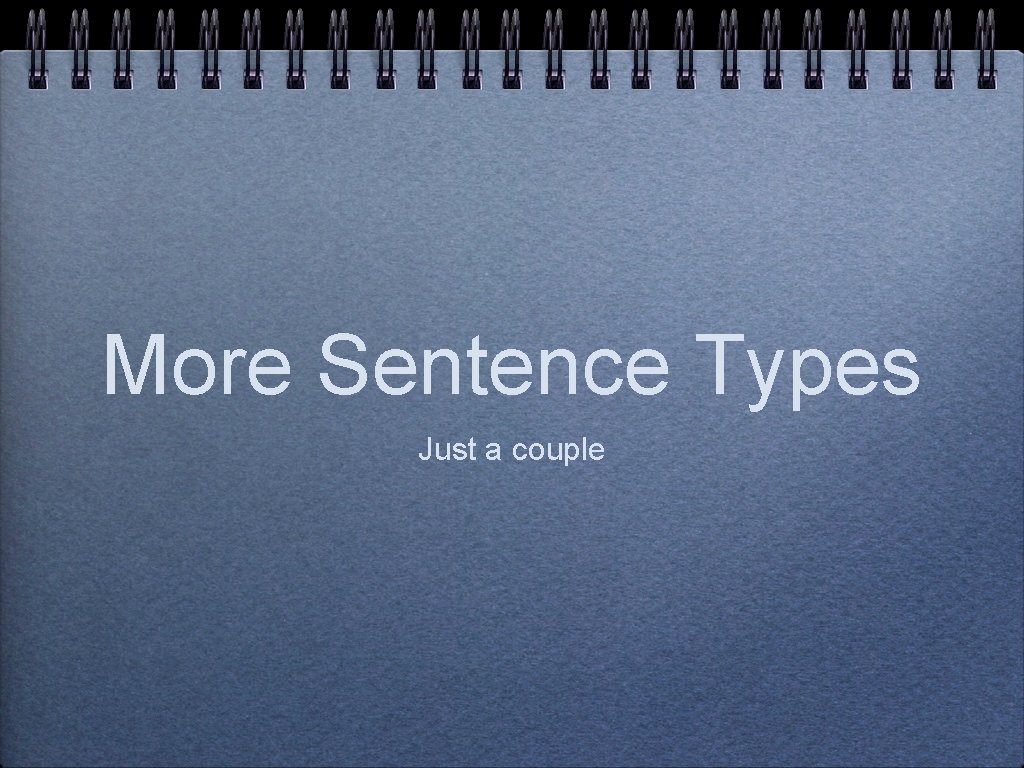 More Sentence Types Just a couple 