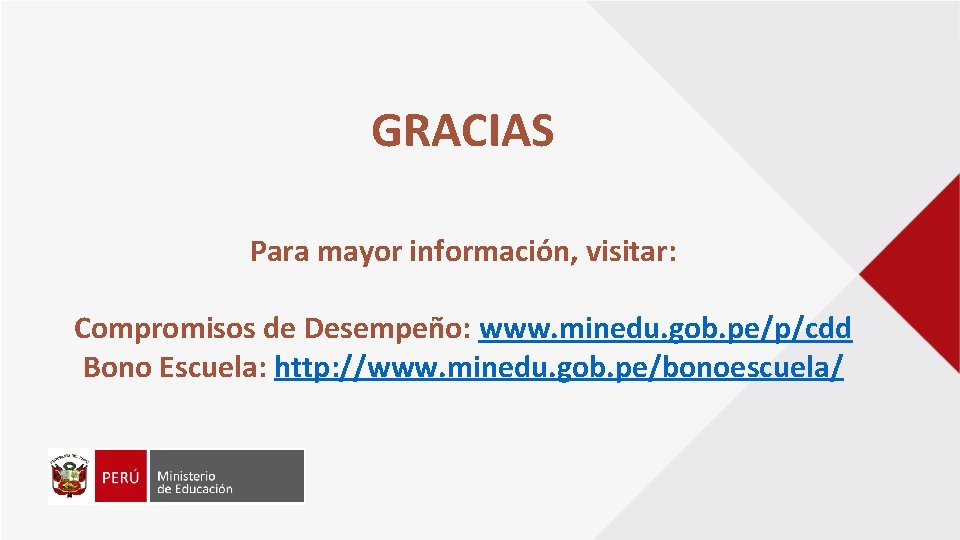 GRACIAS Para mayor información, visitar: Compromisos de Desempeño: www. minedu. gob. pe/p/cdd Bono Escuela: GRACIAS Para mayor información, visitar: Compromisos de Desempeño: www. minedu. gob. pe/p/cdd Bono Escuela: