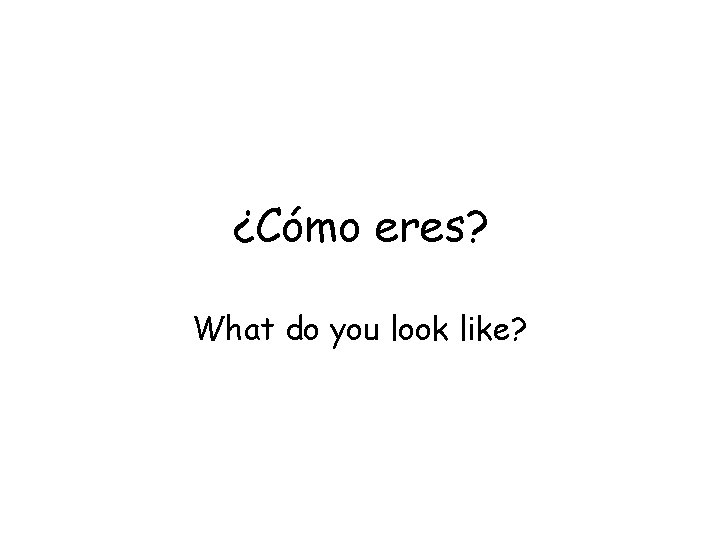 ¿Cómo eres? What do you look like? 