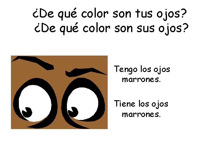 ¿De qué color son tus ojos? ¿De qué color son sus ojos? Tengo los