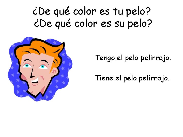 ¿De qué color es tu pelo? ¿De qué color es su pelo? Tengo el