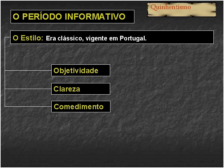 O PERÍODO INFORMATIVO O Estilo: Era clássico, vigente em Portugal. Objetividade Clareza Comedimento Quinhentismo