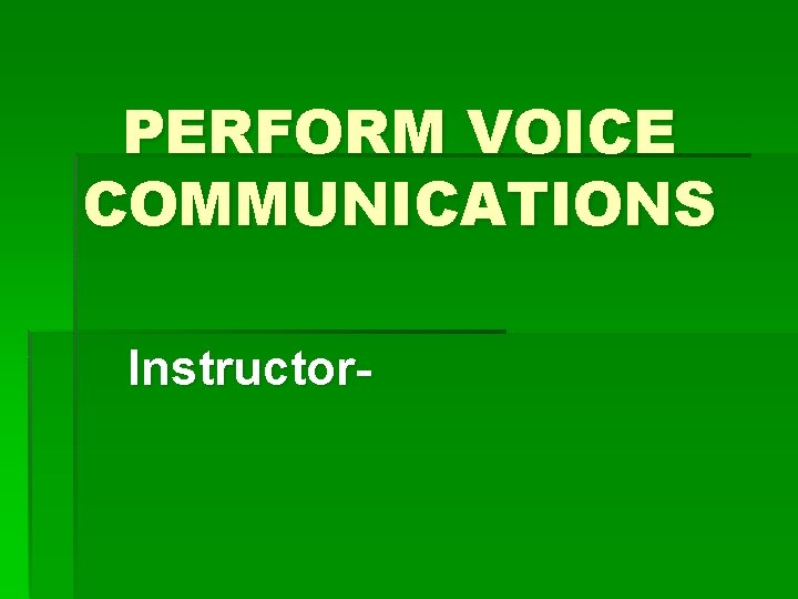 PERFORM VOICE COMMUNICATIONS Instructor- 