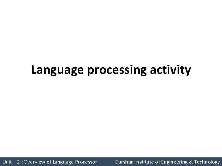 Language processing activity System Programming (2150708) Unit – 2 : Overview of Language Processor