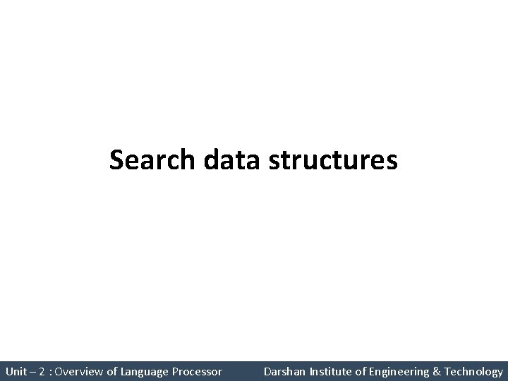 Search data structures System Programming (2150708) Unit – 2 : Overview of Language Processor