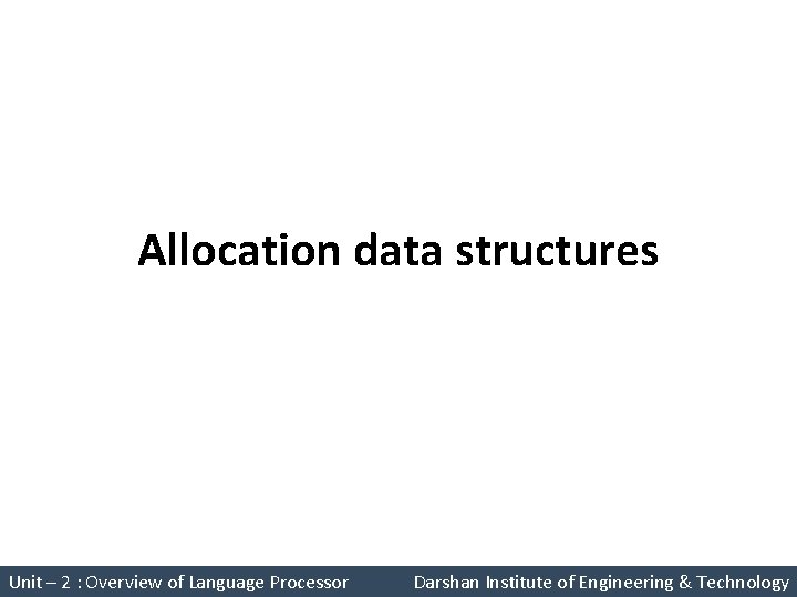 Allocation data structures System Programming (2150708) Unit – 2 : Overview of Language Processor