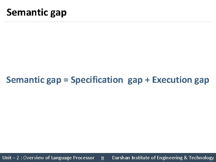 Semantic gap = Specification gap + Execution gap Unit – 2 : Overview of