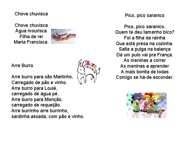 Chove chuvisca Pico, pico saranico Chove chuvisca Água mourisca Filha de rei Maria Francisca. Chove chuvisca Pico, pico saranico Chove chuvisca Água mourisca Filha de rei Maria Francisca.