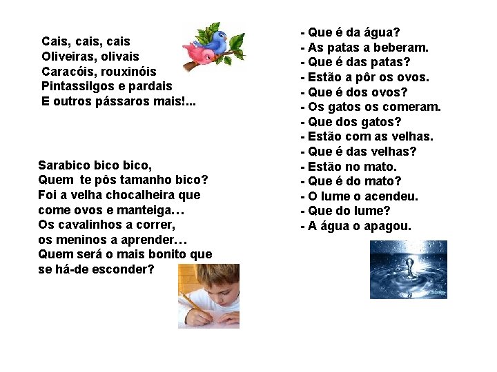 Cais, cais Oliveiras, olivais Caracóis, rouxinóis Pintassilgos e pardais E outros pássaros mais!. . Cais, cais Oliveiras, olivais Caracóis, rouxinóis Pintassilgos e pardais E outros pássaros mais!. .