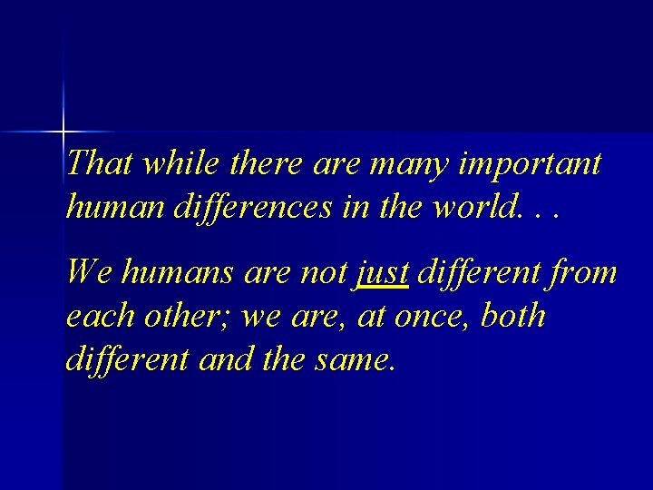 That while there are many important human differences in the world. . . We