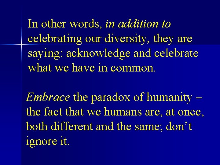 In other words, in addition to celebrating our diversity, they are saying: acknowledge and
