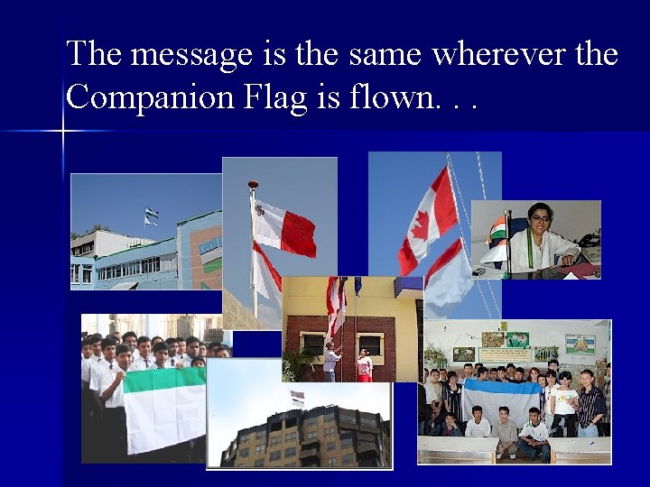 The message is the same wherever the Companion Flag is flown. . . 