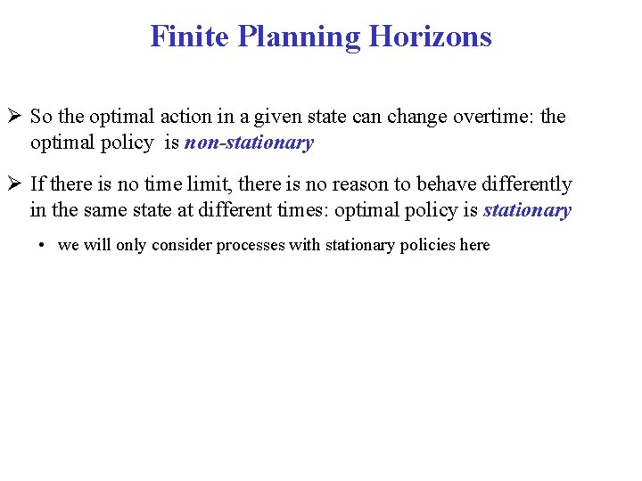 Finite Planning Horizons So the optimal action in a given state can change overtime: Finite Planning Horizons So the optimal action in a given state can change overtime: