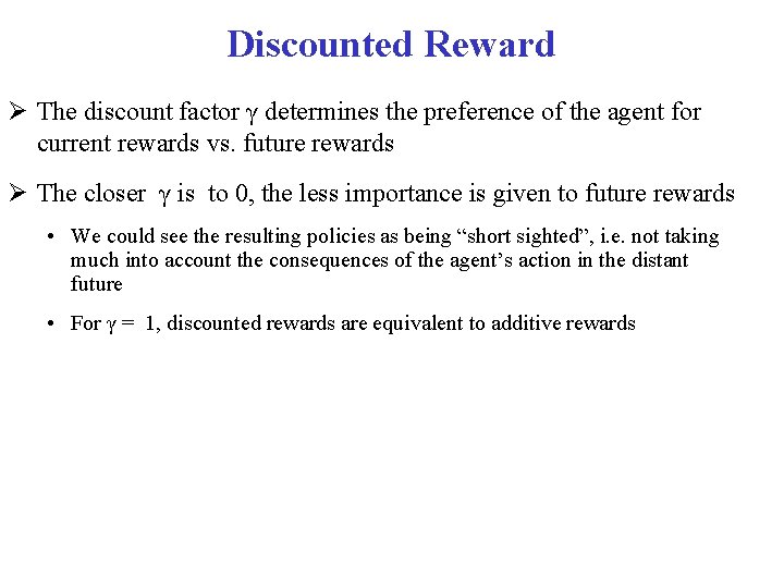 Discounted Reward The discount factor γ determines the preference of the agent for current Discounted Reward The discount factor γ determines the preference of the agent for current