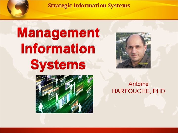 Strategic Information Systems Management Information Systems Antoine HARFOUCHE, PHD 