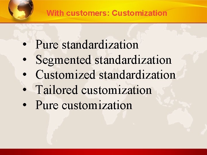 With customers: Customization • • • Pure standardization Segmented standardization Customized standardization Tailored customization