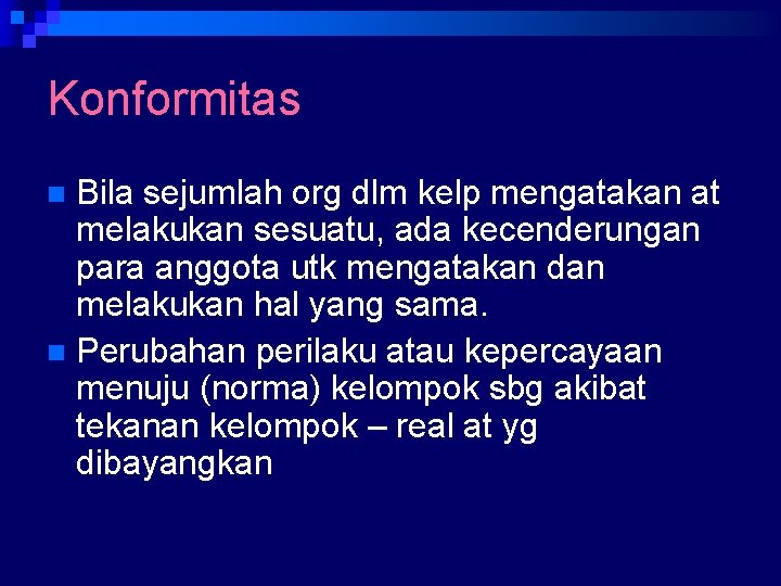 Konformitas Bila sejumlah org dlm kelp mengatakan at melakukan sesuatu, ada kecenderungan para anggota