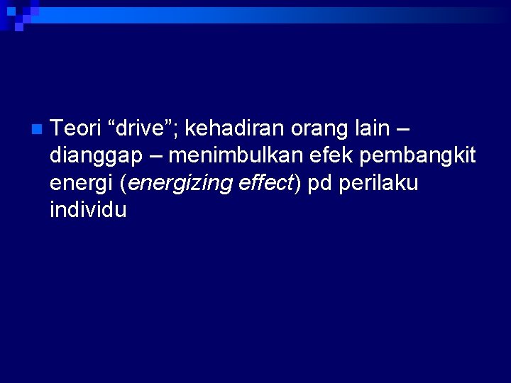 n Teori “drive”; kehadiran orang lain – dianggap – menimbulkan efek pembangkit energi (energizing